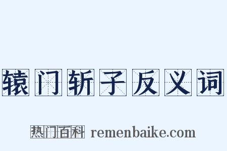 辕门斩子反义词是什么意思的图片